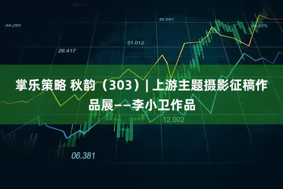 掌乐策略 秋韵（303）| 上游主题摄影征稿作品展——李小卫作品