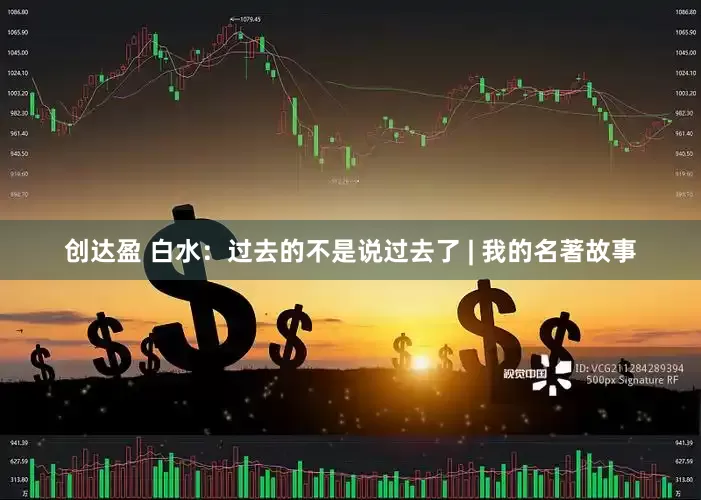 创达盈 白水：过去的不是说过去了 | 我的名著故事